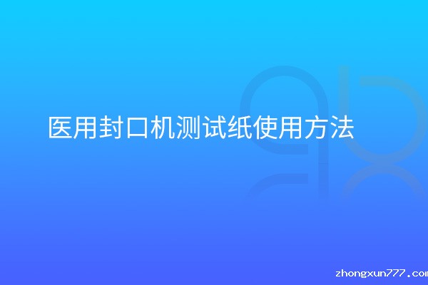 医用封口机测试纸使用方法
